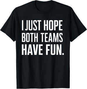 I Just Hope Both Teams Have Fun T-Shirt - T-Shirt | Black