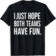 I Just Hope Both Teams Have Fun T-Shirt - T-Shirt | Black