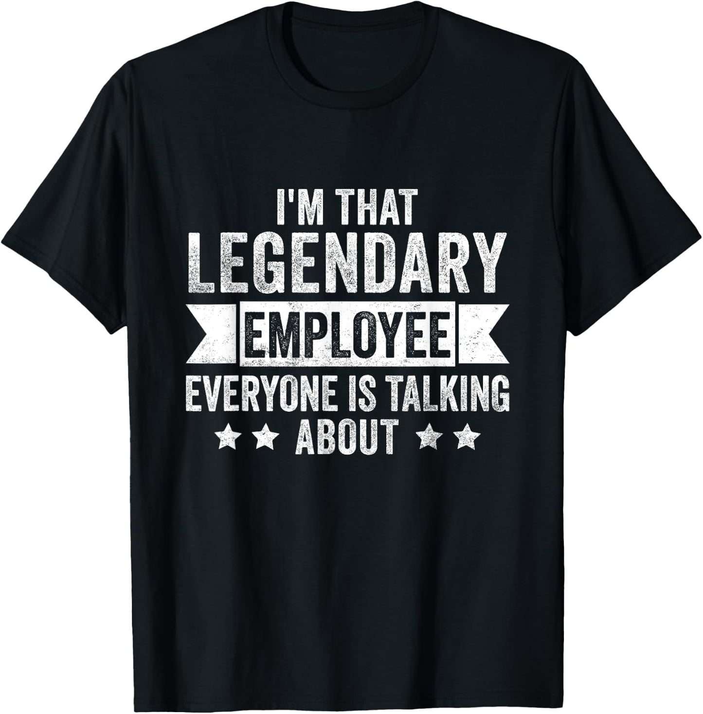I'm That Legendary Employee Everyone Is Talking About T-Shirt - T-Shirt | Black
