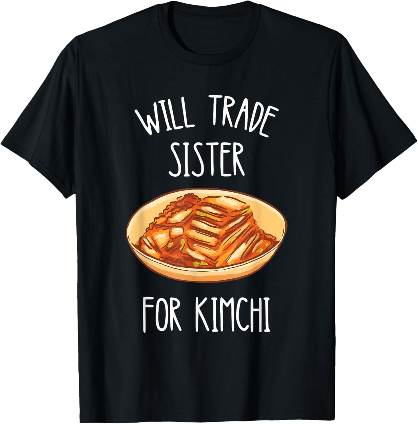 Kimchi Will Trade Sister For Kimchi Korean Food Foodie T-Shirt - T-Shirt | Black