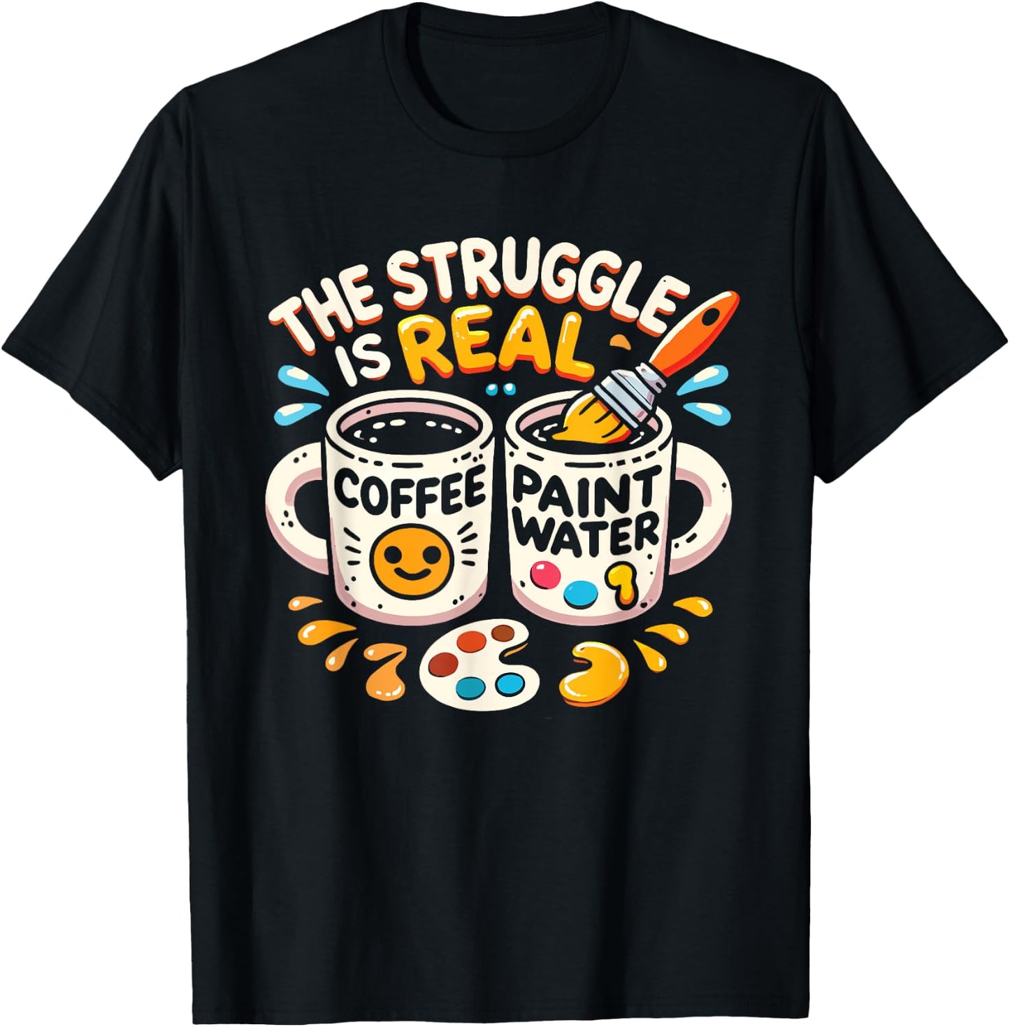 The Struggle Is Real Coffee Paint Water Artist Painter T-Shirt - T-Shirt | Black