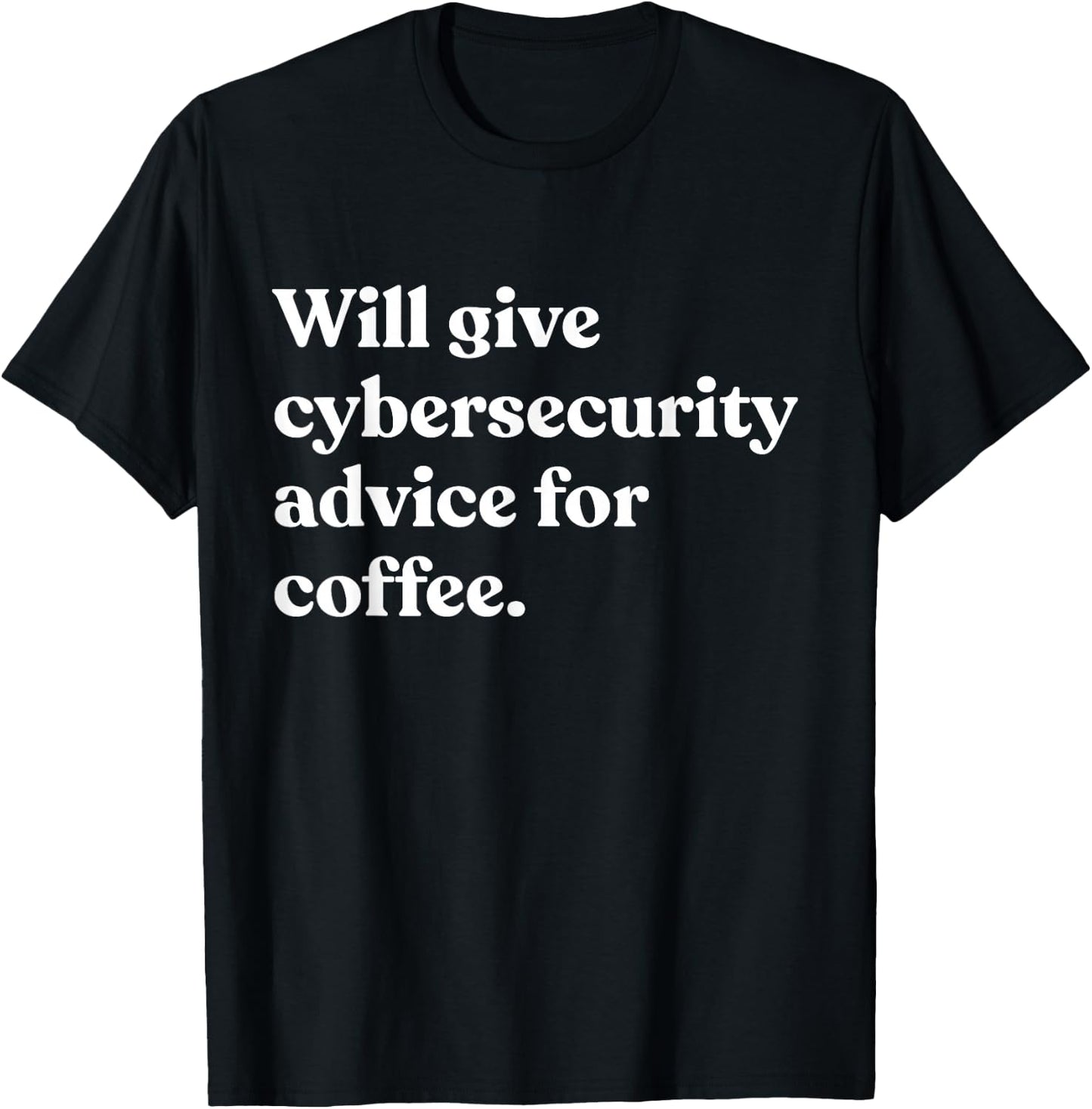 Will Give Cybersecurity Advice For Coffee Funny T-Shirt - T-Shirt | Black
