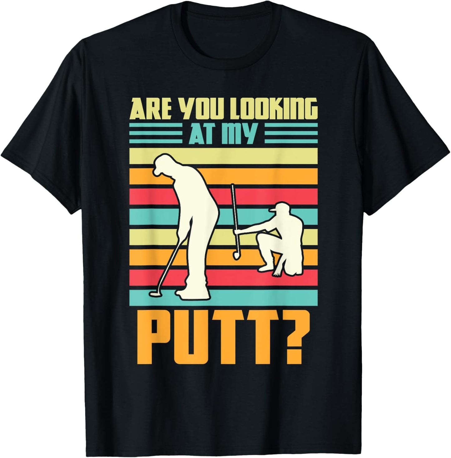 Are you looking at my putt Golf Golfing T-Shirt - T-Shirt | Black