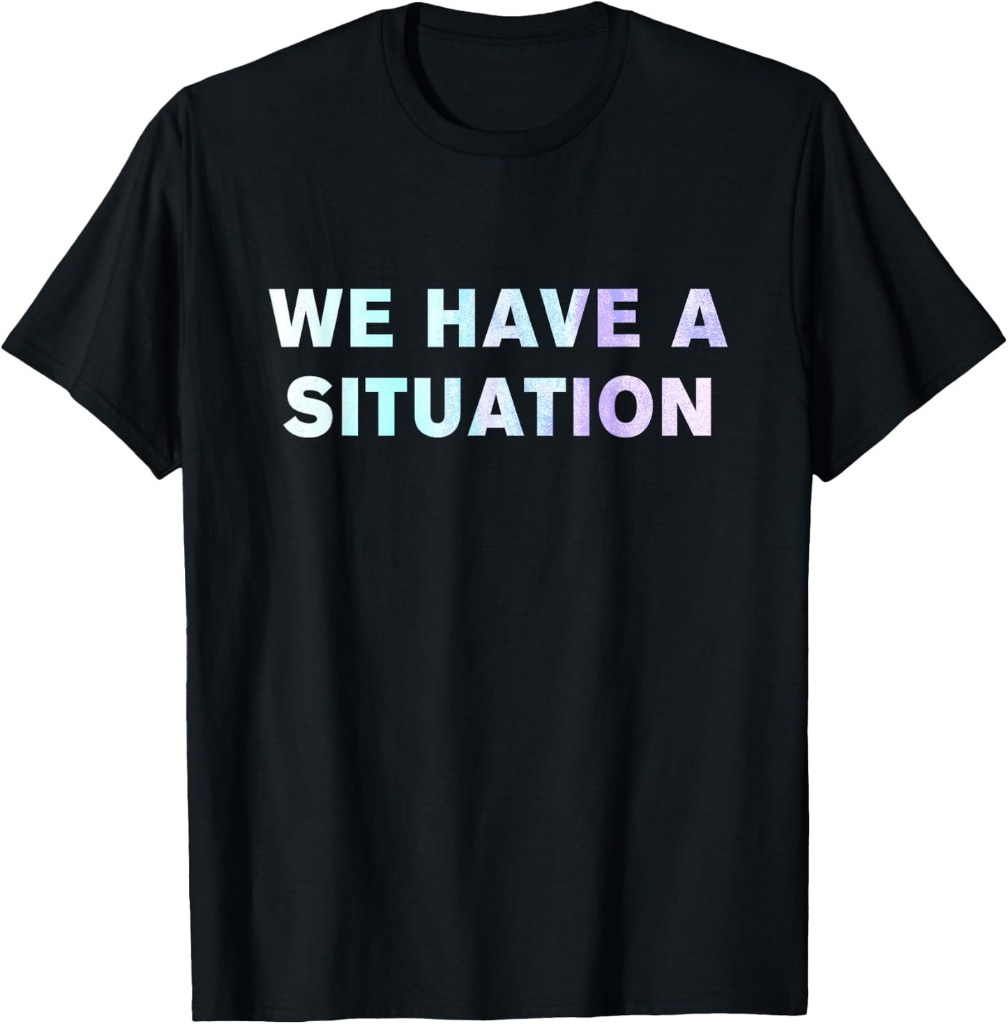 We have a situation shirt T-Shirt - T-Shirt | Black