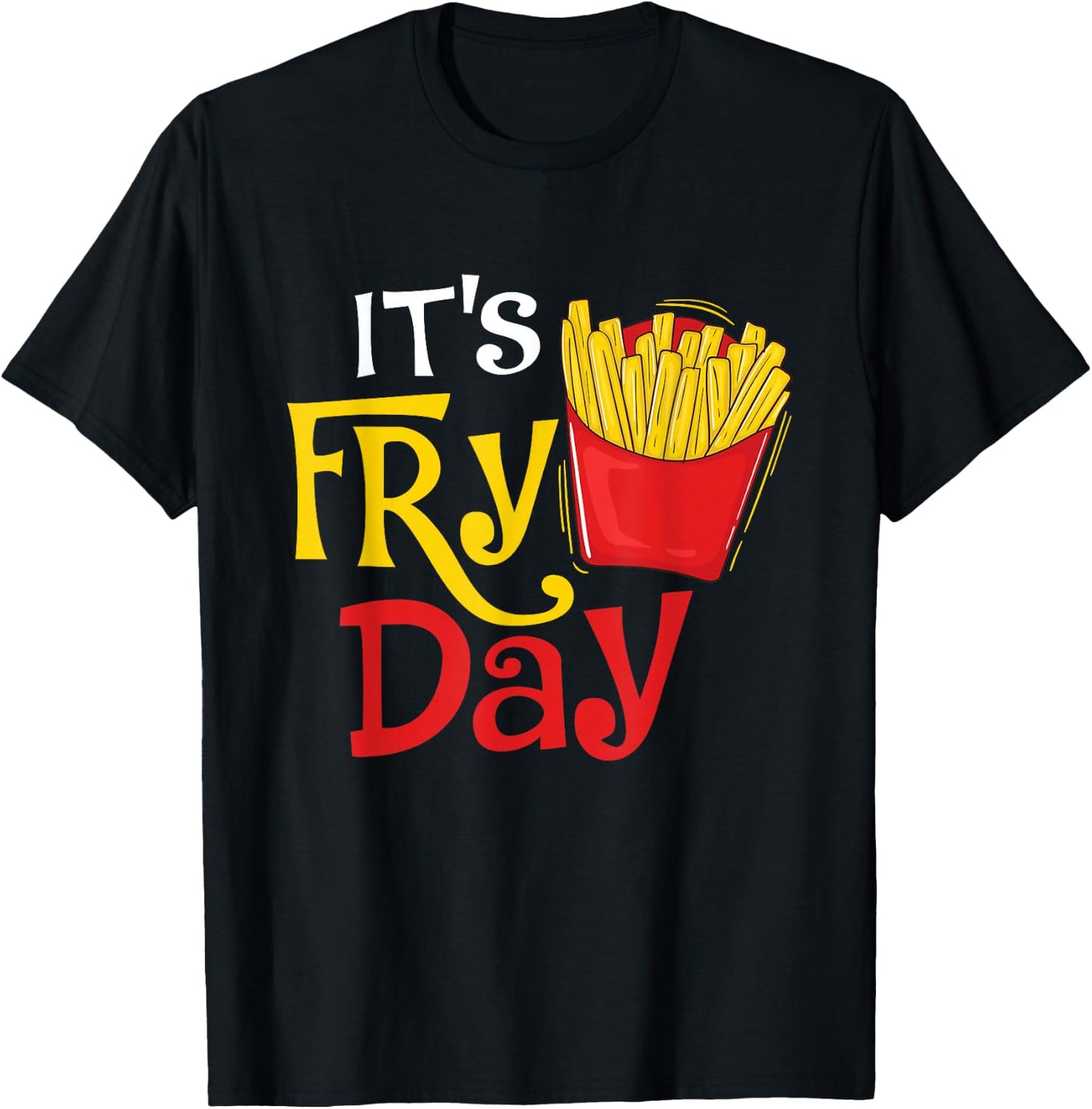 It's Fry Day - French Fries Lover Fast Food Eater , Small, Black T-Shirt - T-Shirt | Black