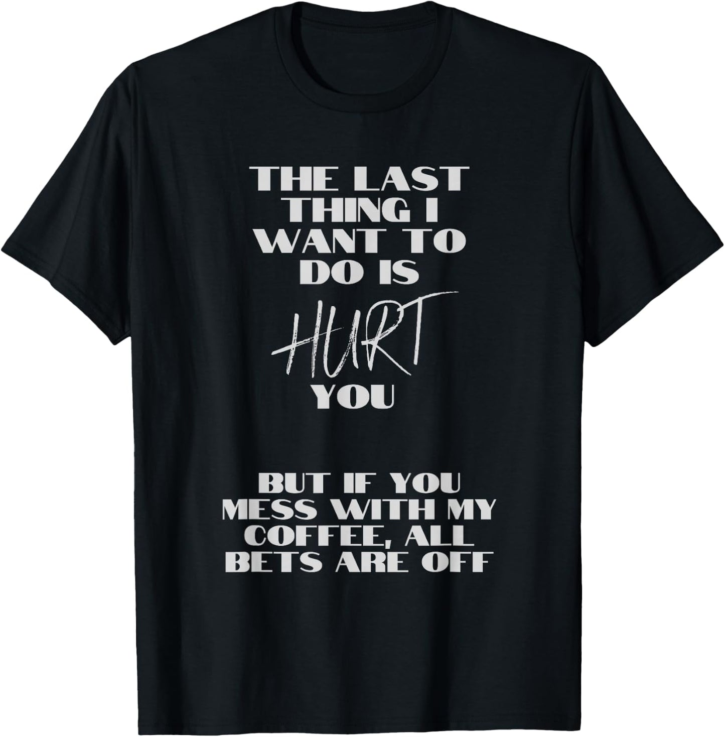 Don't mess with my coffee. I don't want to hurt you. T-Shirt - T-Shirt | Black
