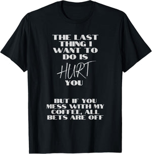 Don't mess with my coffee. I don't want to hurt you. T-Shirt - T-Shirt | Black