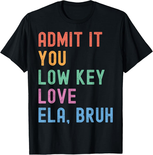 Admit It You Low Key Love ELA Bruh Funny English Teacher T-Shirt - T-Shirt | Black