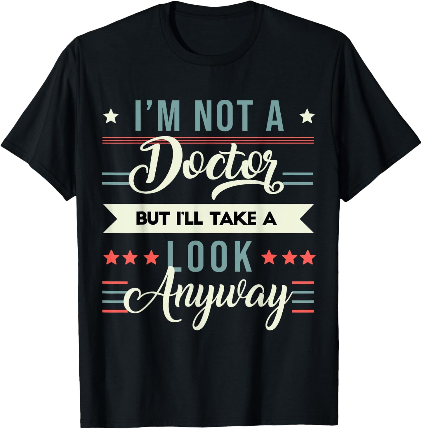 Sarcastic Quote I'm Not A Doctor But I'll Take A Look Anyway T-Shirt - T-Shirt | Black