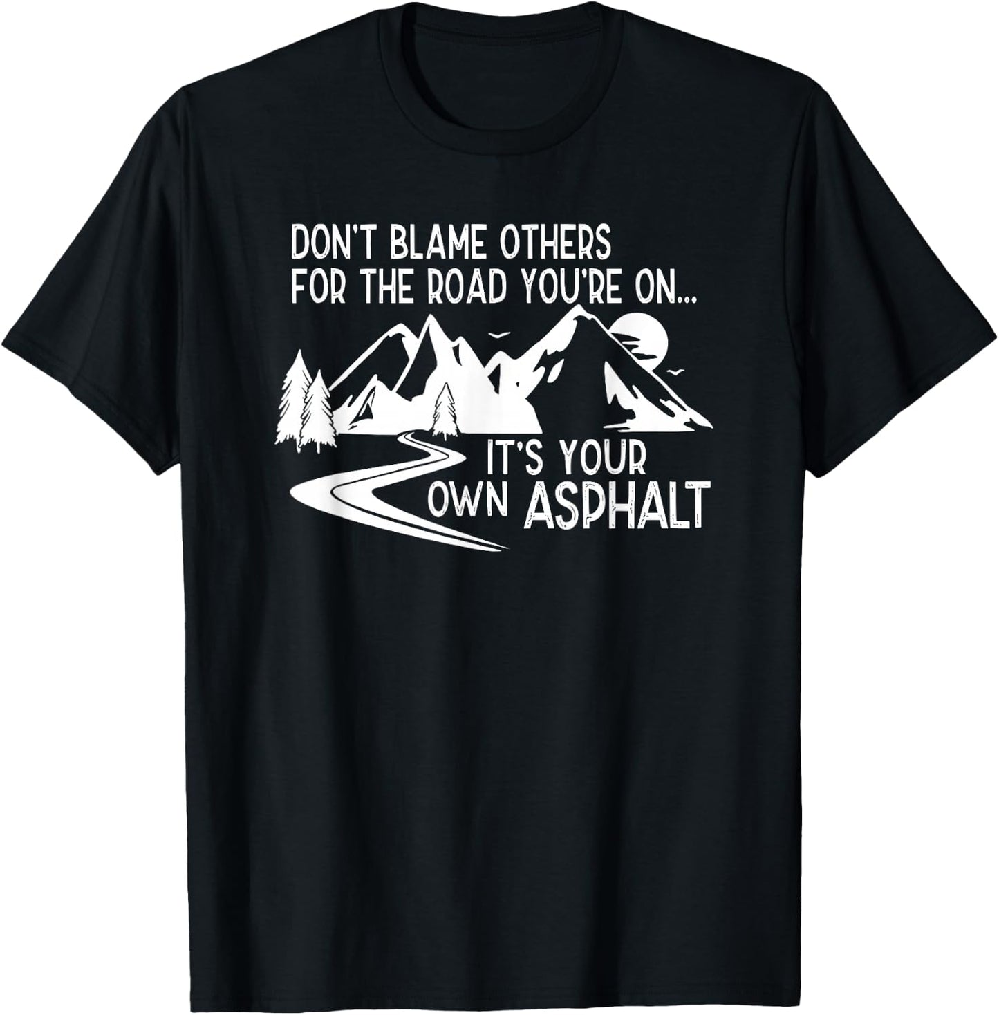 Don't Blame Others for the Road You're on T-Shirt - T-Shirt | Black
