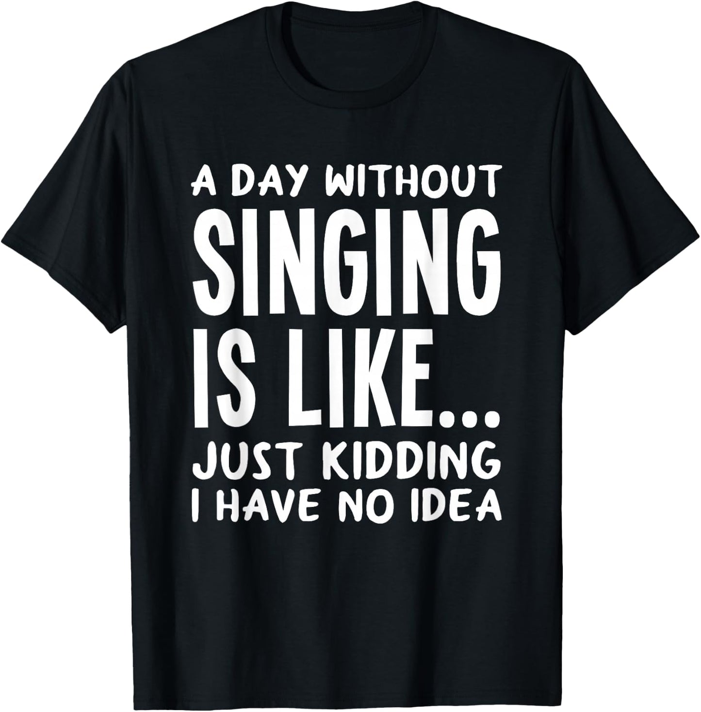 A Day Without Singing is Like..Funny Music Lover Singer T-Shirt - T-Shirt | Black
