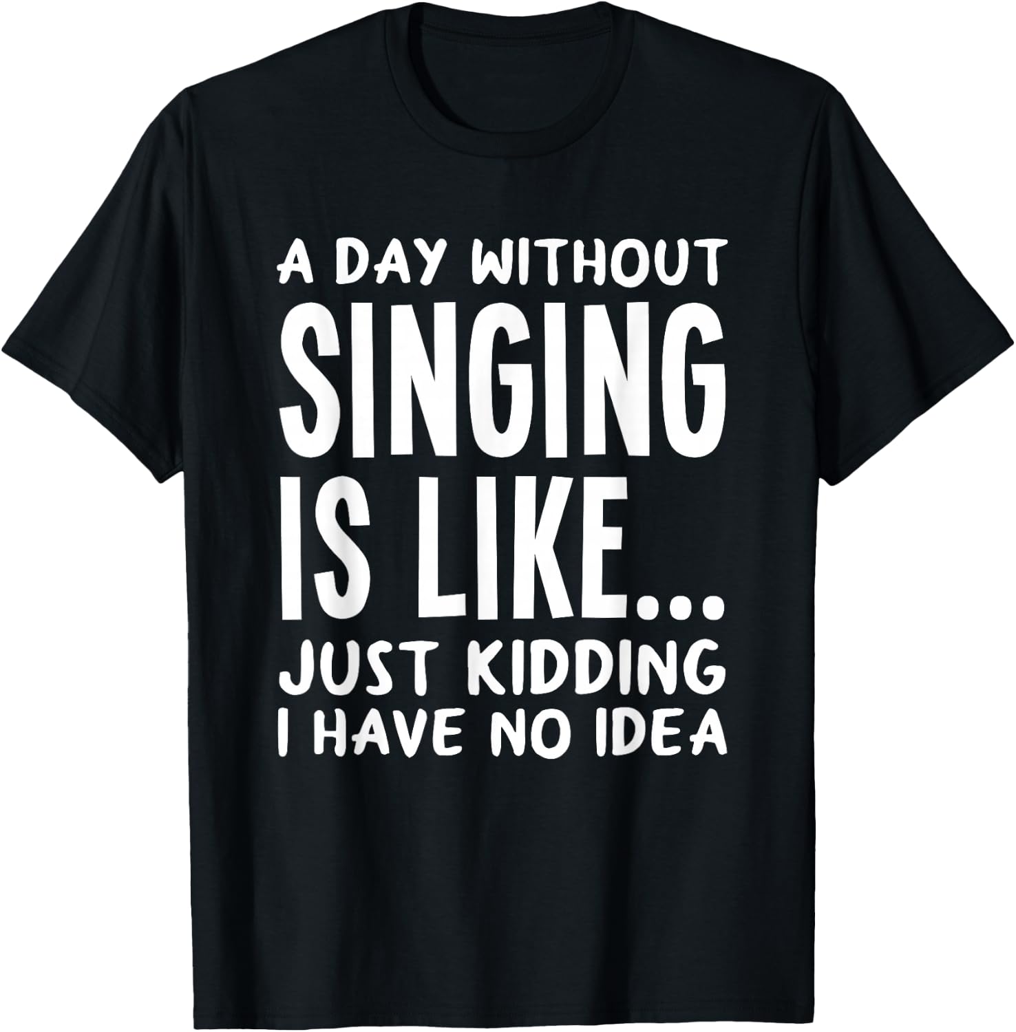 A Day Without Singing is Like..Funny Music Lover Singer T-Shirt - T-Shirt | Black