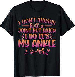 I Don't Always Roll A Joint But When I Do It's My Ankle T-Shirt - T-Shirt | Black