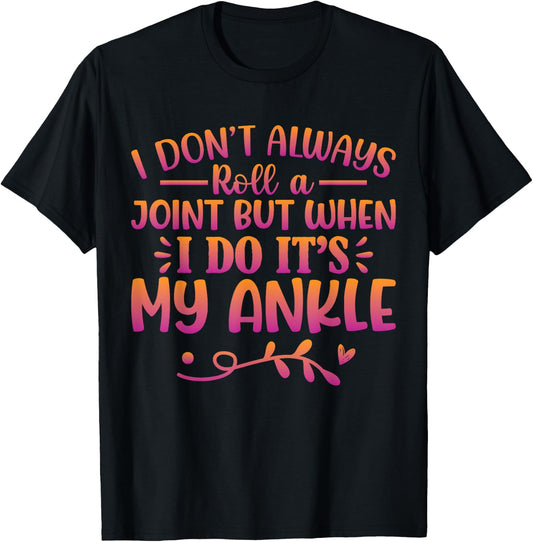 I Don't Always Roll A Joint But When I Do It's My Ankle T-Shirt - T-Shirt | Black