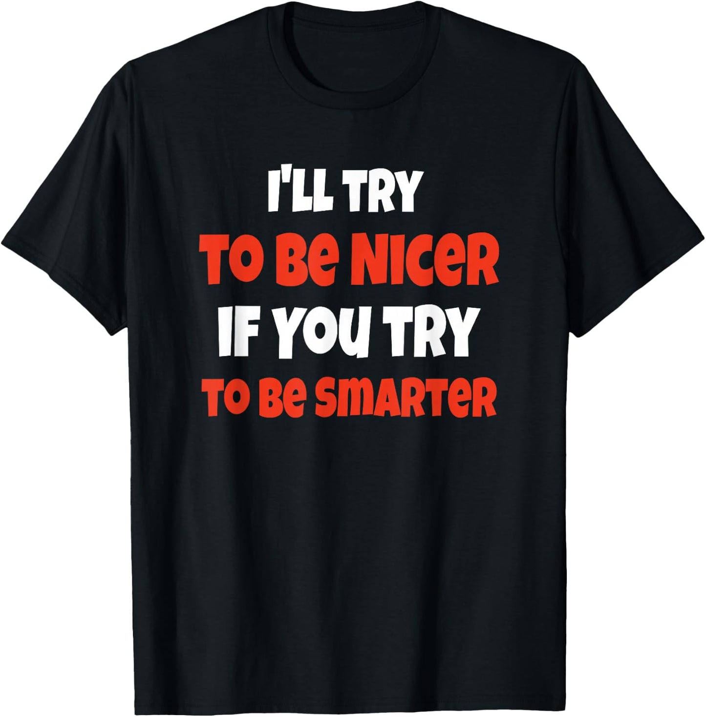 Funny I'll Be Nicer If You'll Be Smarter Sarcastic Humorous T-Shirt - T-Shirt | Black
