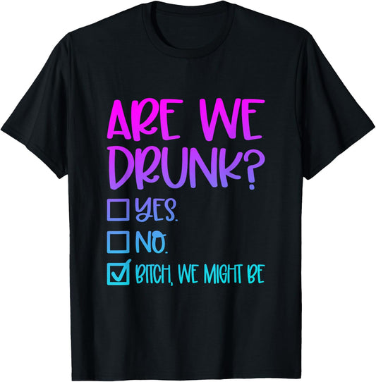 Are We Drunk Bitch We Might Be Alcoholic Bestie Drinking T-Shirt - T-Shirt | Black