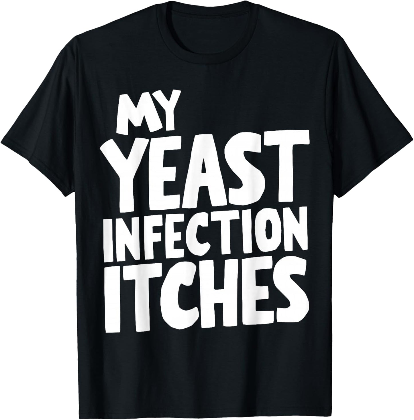 My Yeast Infection Itches T-Shirt - T-Shirt | Black
