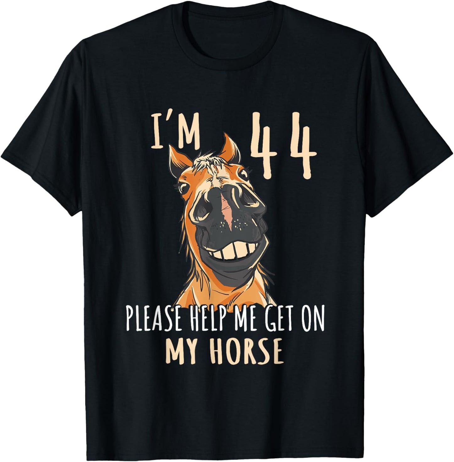 I Am 44 Please Help Me On My Horse 44 Years Old Horse Lover T-Shirt - T-Shirt | Black