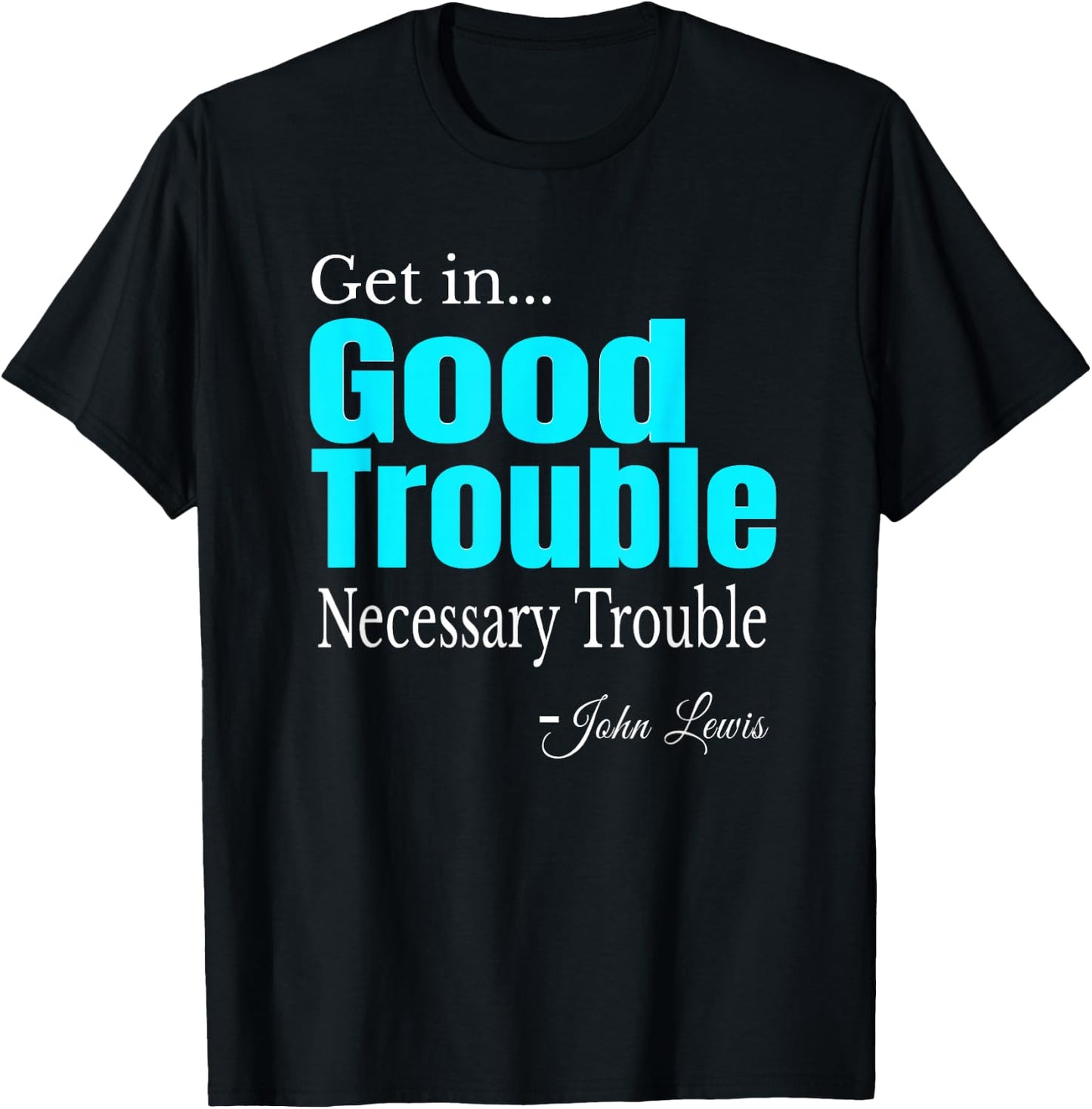 Get in Trouble Good-Trouble Necessary Trouble John-Lewis T-Shirt - T-Shirt | Black