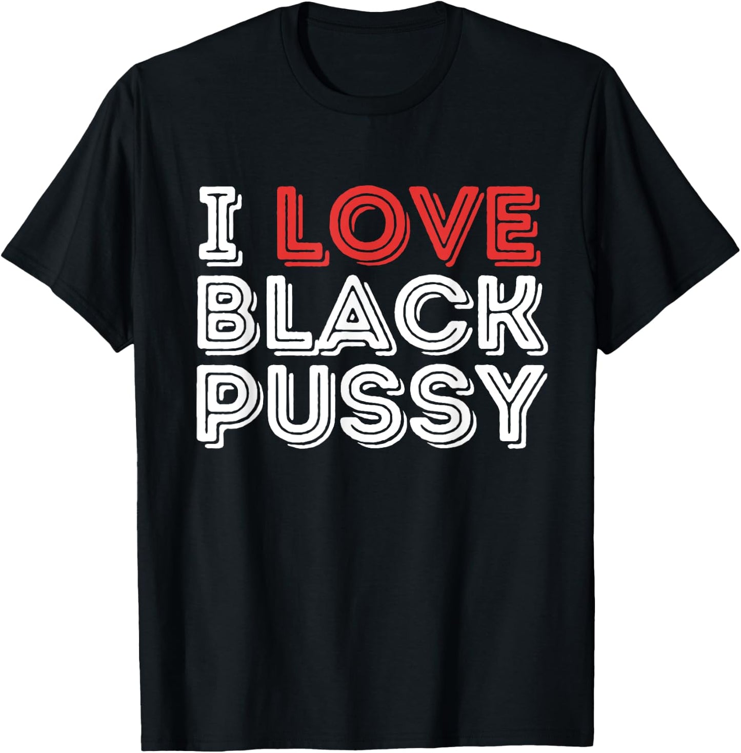 I Love Black Pussy Funny Adult Humor Sarcastic Saying Men T-Shirt - T-Shirt | Black