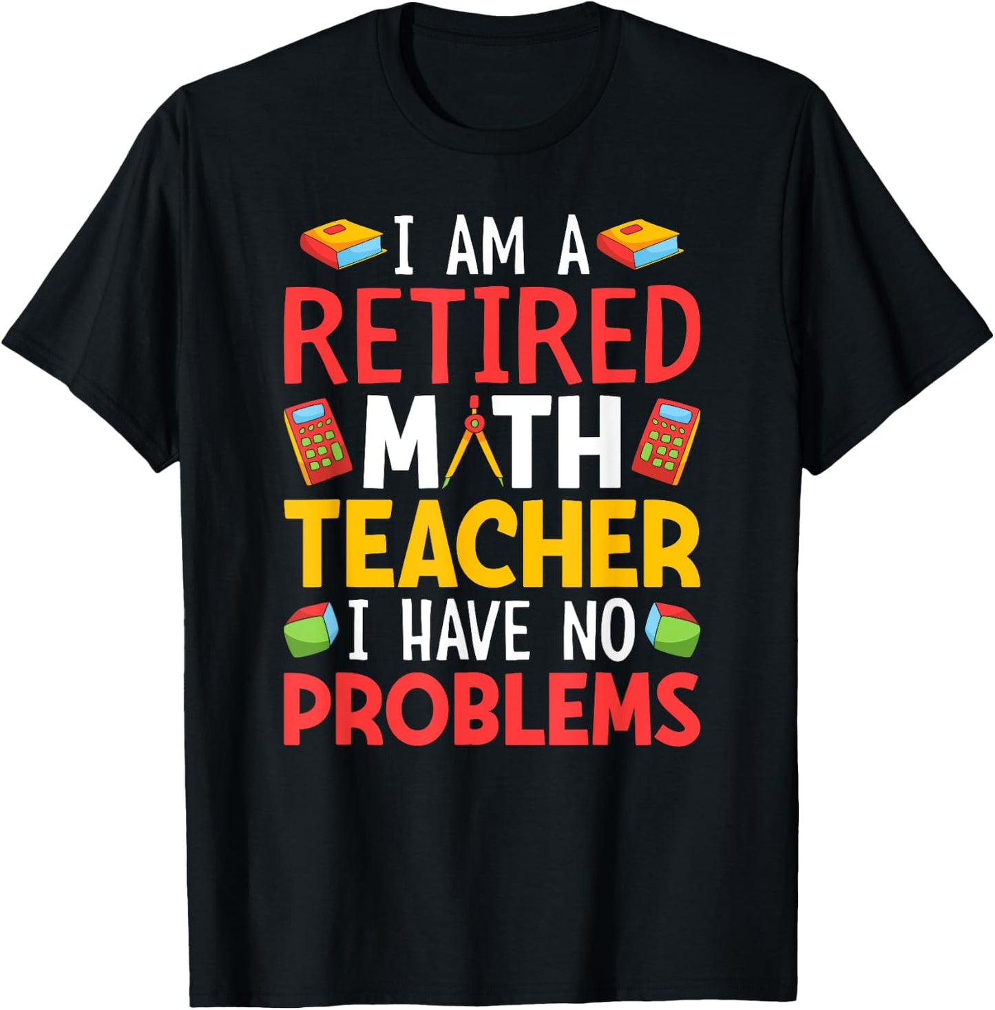 I Am A Retired Math Teacher I Have No Problems T-Shirt - T-Shirt | Black