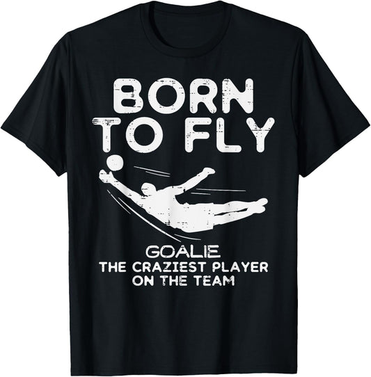 Born To Fly Goalie Soccer Craziest Funny Football Goalkeeper T-Shirt - T-Shirt | Black