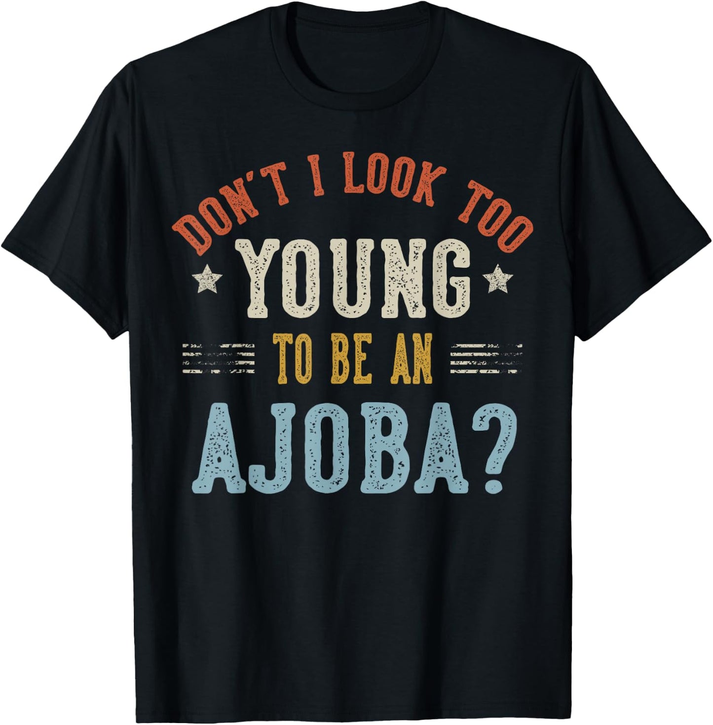 Don’t I Look Too Young to Be an AJOBA Fathers Day T-Shirt - T-Shirt | Black