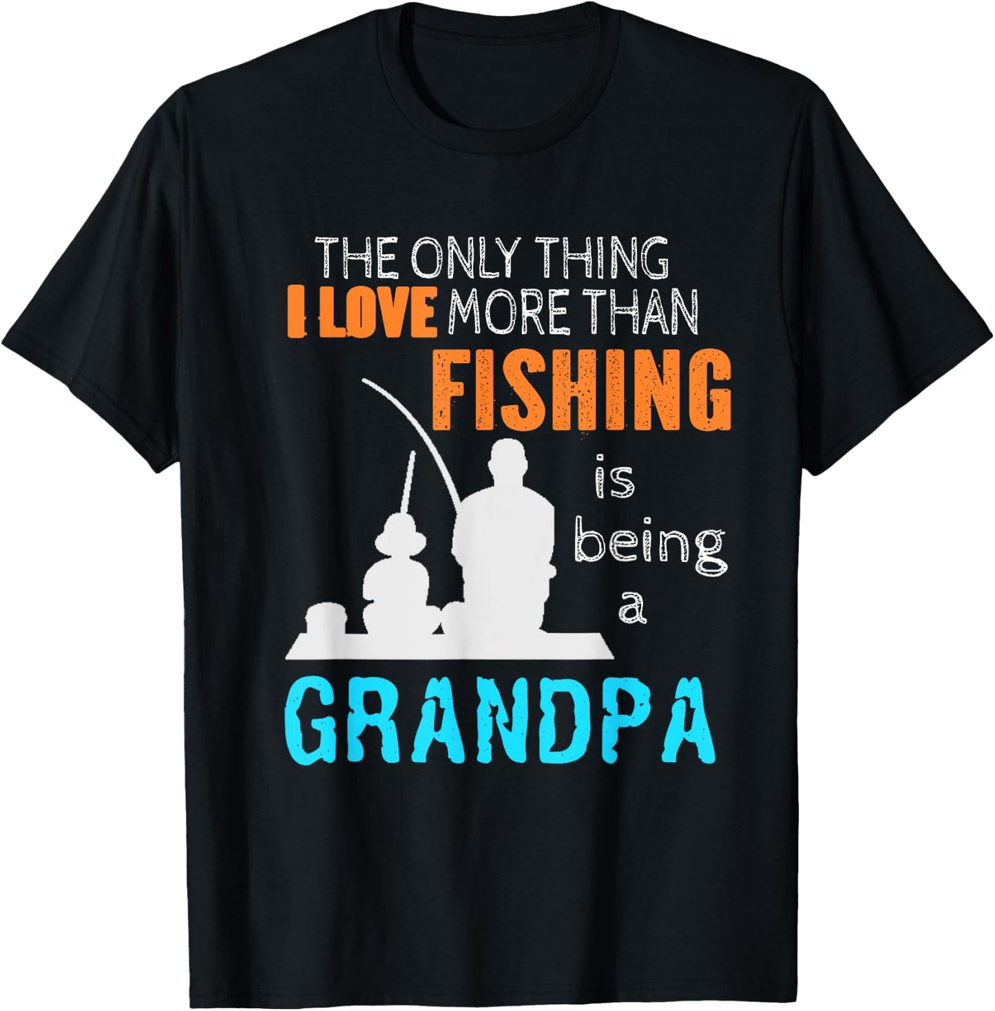 The Only Thing I Love More Than Fishing Is Being A Grandpa T-Shirt - T-Shirt | Black