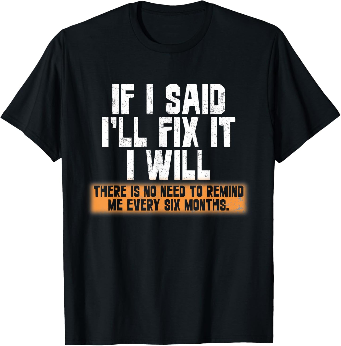 If I said I'll fix it I will there is no need to remind me T-Shirt - T-Shirt | Black