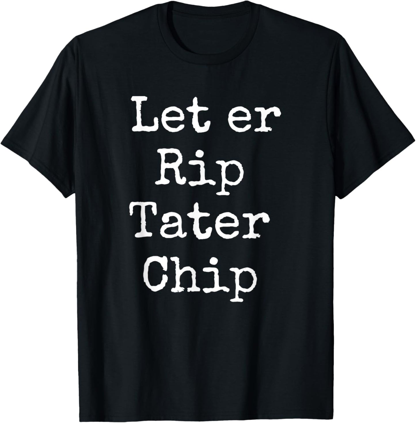 Let er Rip Tater Chip T-Shirt - T-Shirt | Black