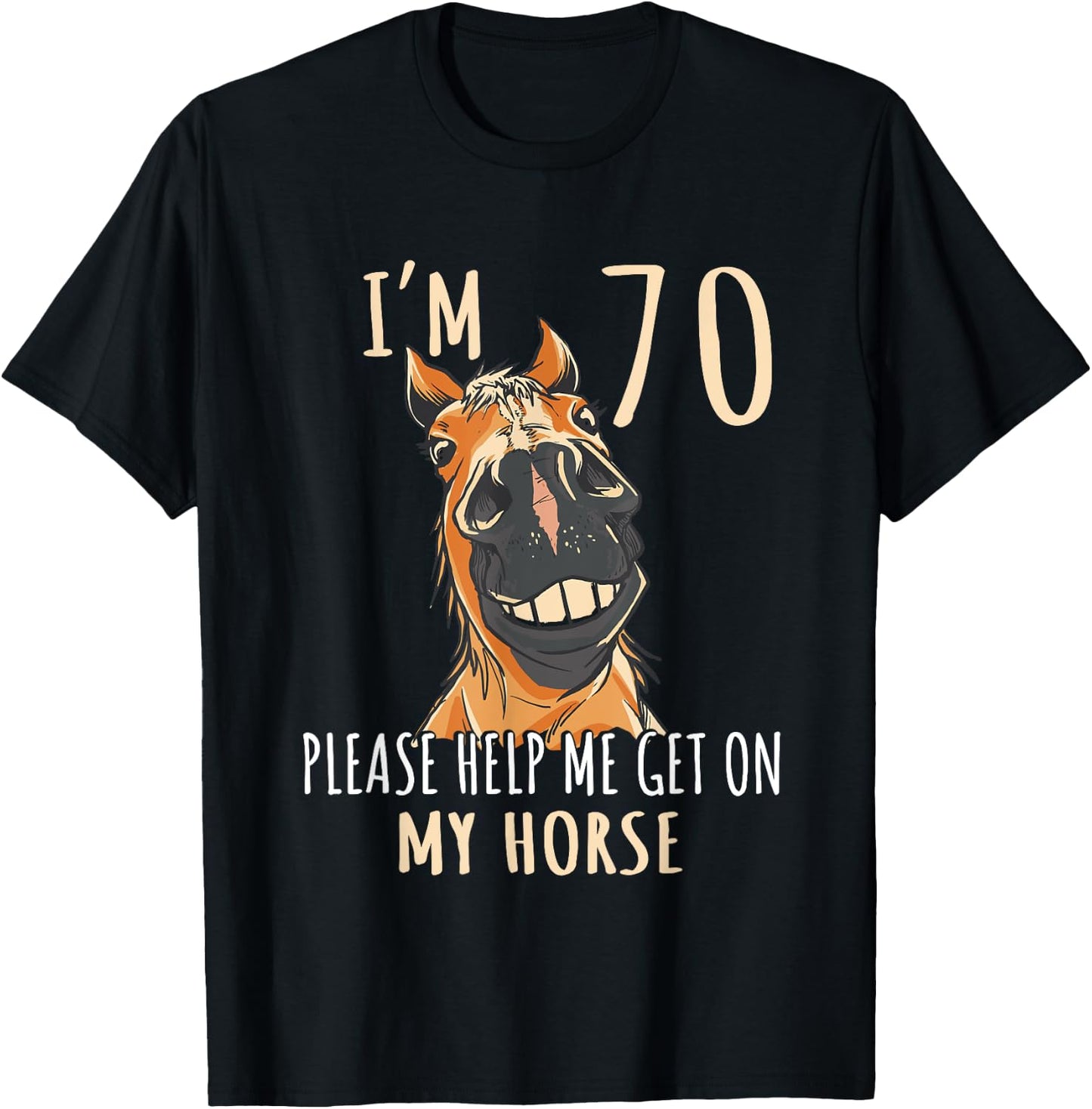 I Am 70 Please Help Me On My Horse 70 Years Old Horse Lover T-Shirt - T-Shirt | Black