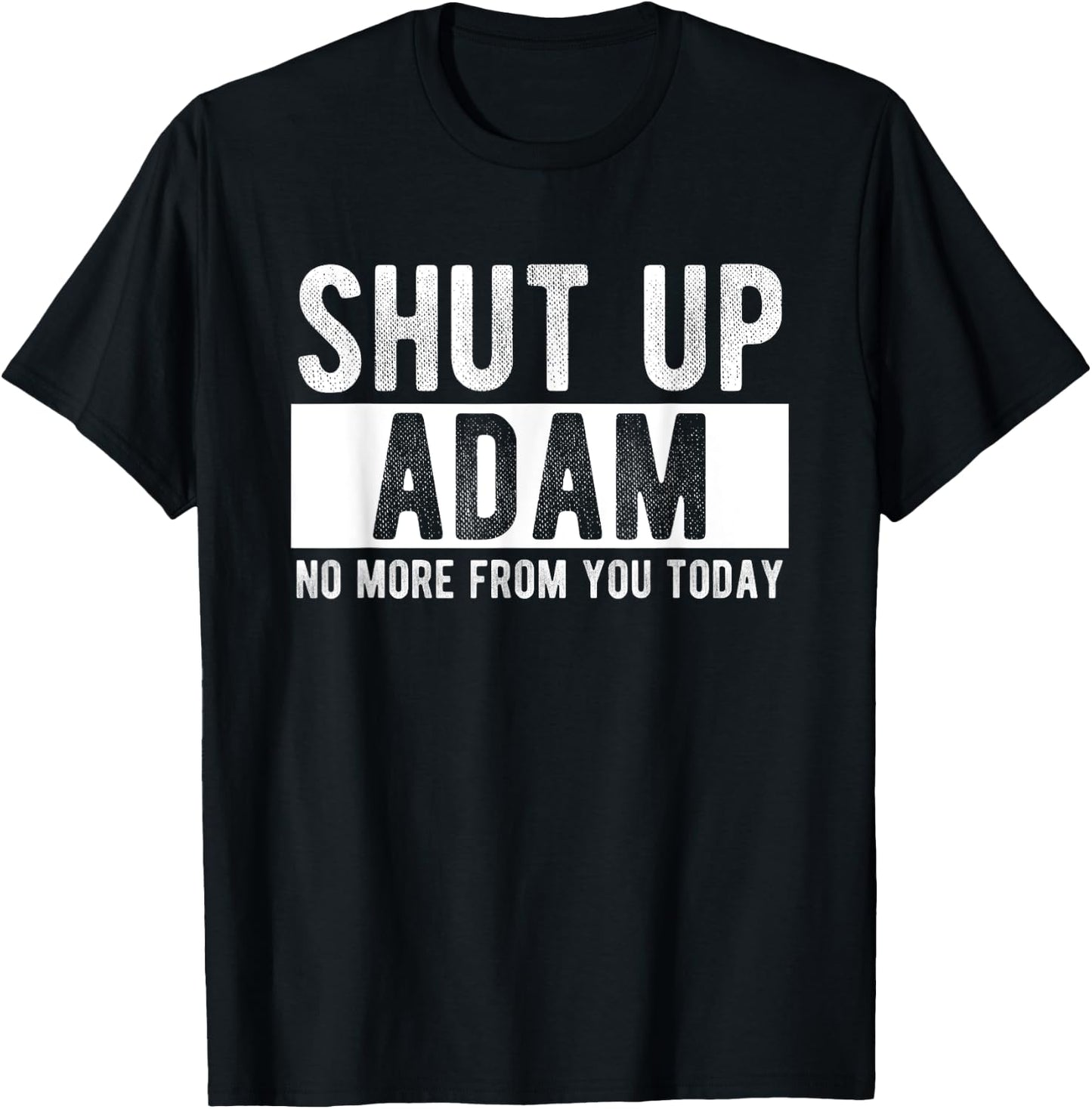 Shut Up Adam No More From You Today Funny Adam Name T-Shirt - T-Shirt | Black