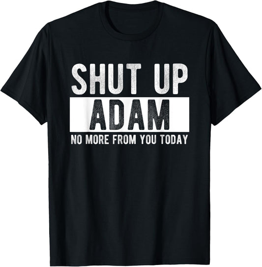 Shut Up Adam No More From You Today Funny Adam Name T-Shirt - T-Shirt | Black