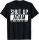 Shut Up Adam No More From You Today Funny Adam Name T-Shirt - T-Shirt | Black