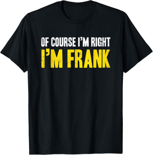Funny Frank Of Course I'm Right I'm Frank Gifts Birthday T-Shirt - T-Shirt | Black