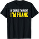 Funny Frank Of Course I'm Right I'm Frank Gifts Birthday T-Shirt - T-Shirt | Black