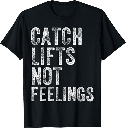 Catch Lifts Not Feelings Gym Weightlifters Workout Men Women T-Shirt - T-Shirt | Black