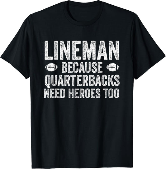 Lineman Because Quarterbacks Need Heroes | Football Linemen T-Shirt - T-Shirt | Black