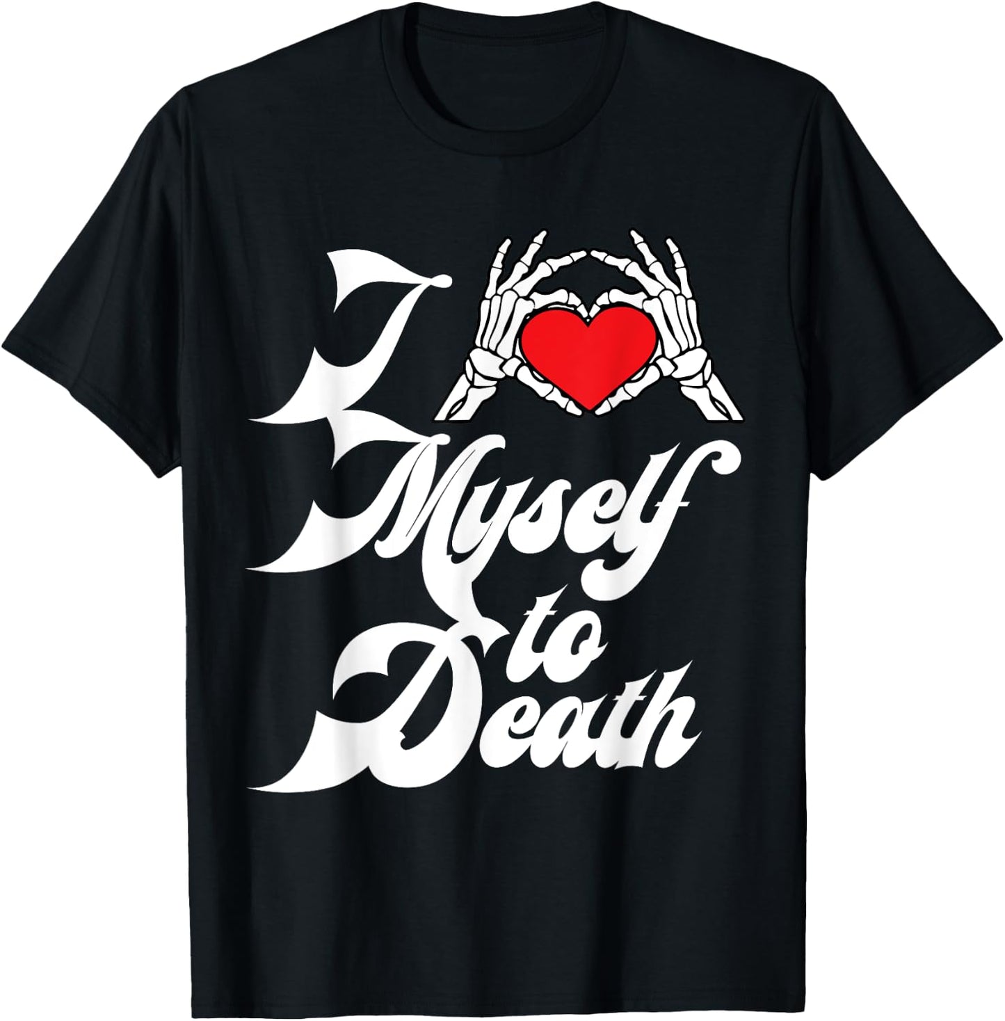 I Love Myself To Death I Heart Myself To Death T-Shirt - T-Shirt | Black