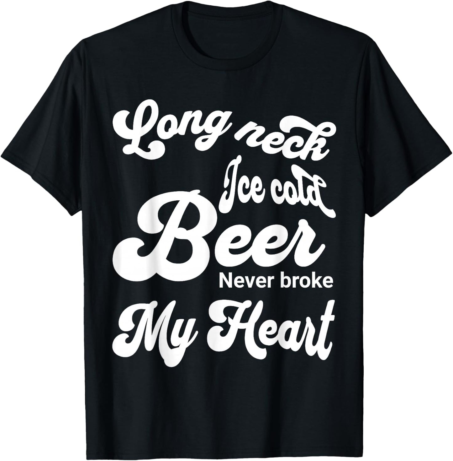 Long Neck Ice Cold Beer Never Broke My Heart T-Shirt - T-Shirt | Black