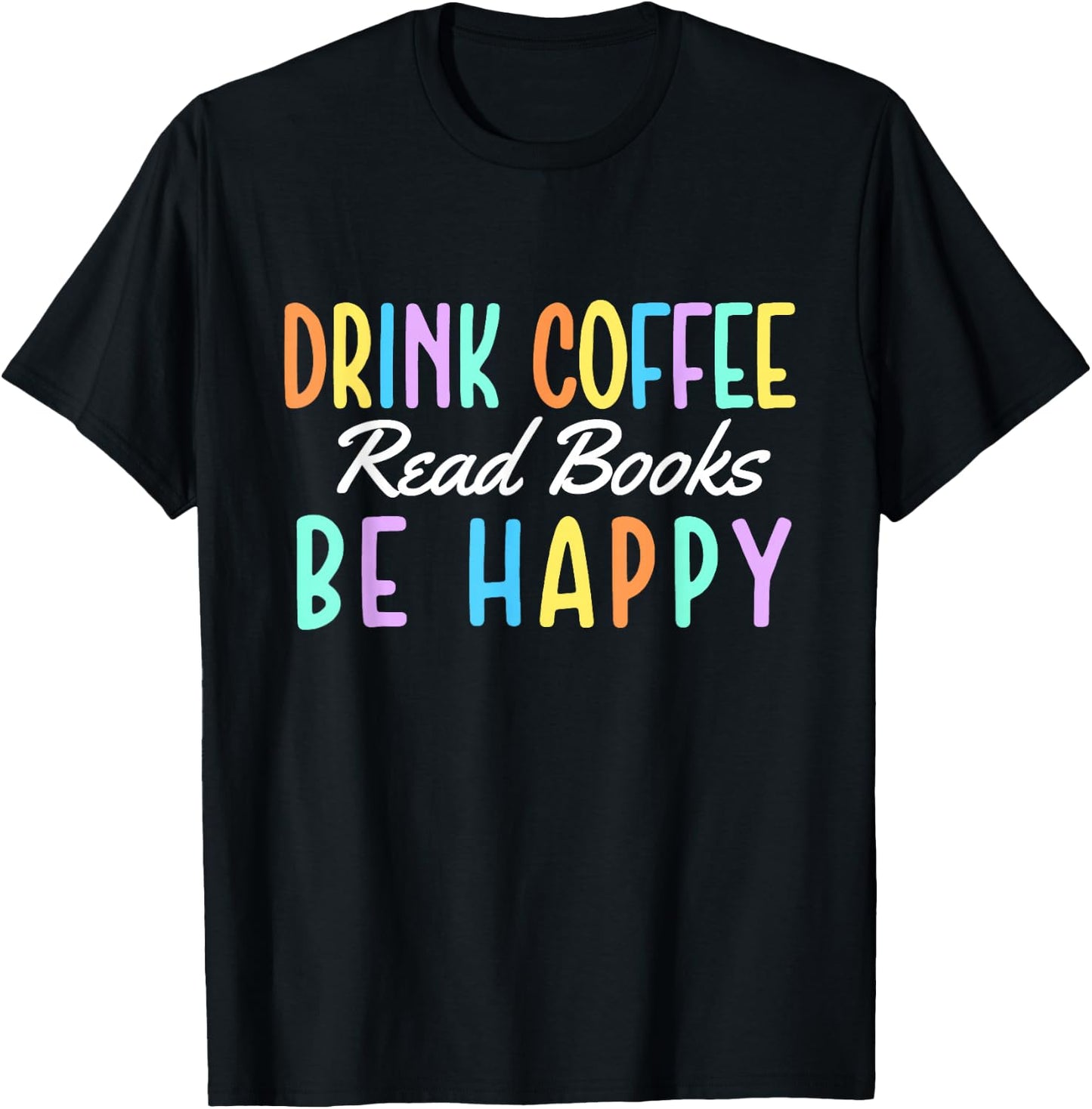 Drink Coffee Read Books Be Happy - Caffeine Lover T-Shirt - T-Shirt | Black