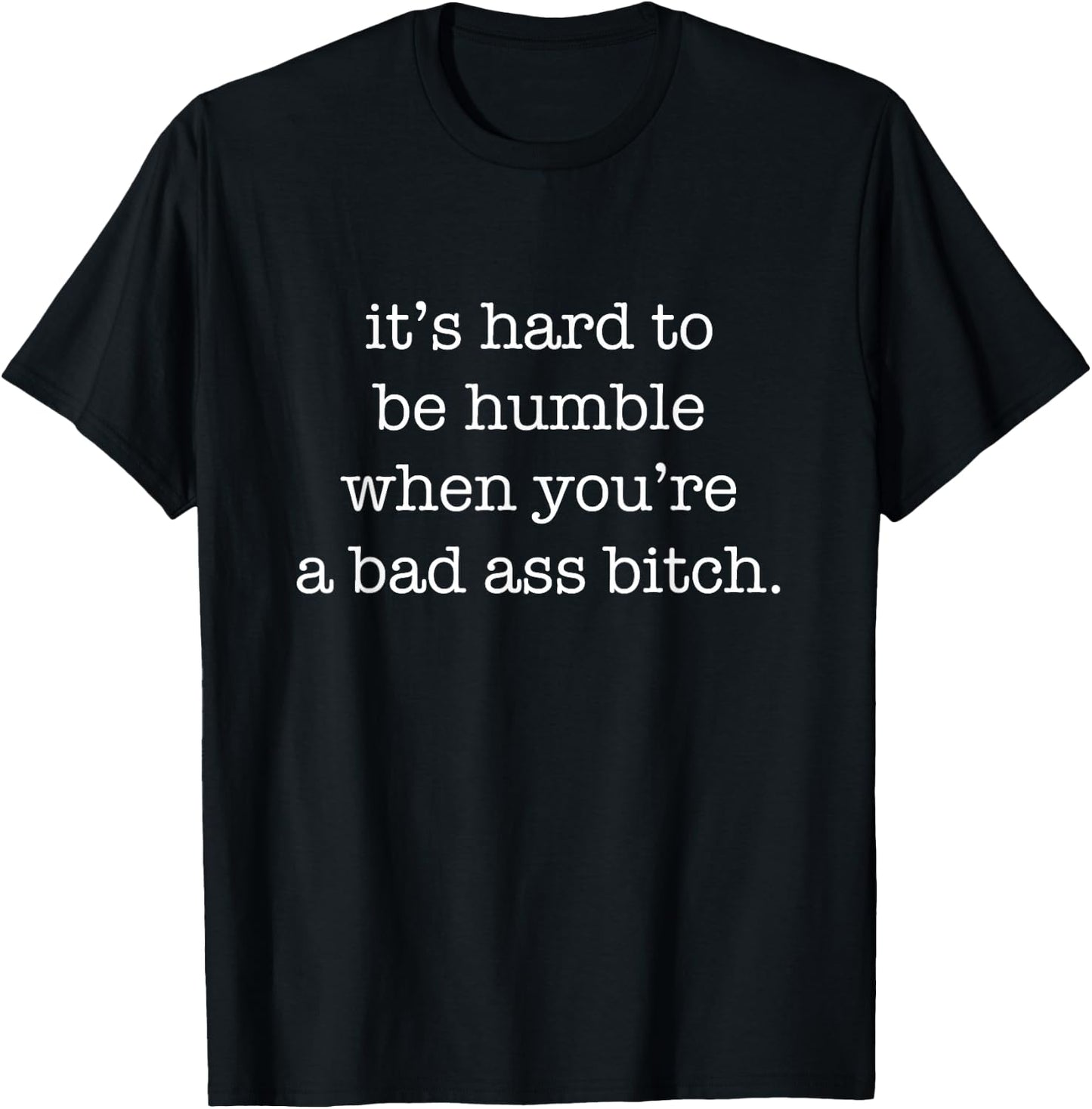 It's Hard to be Humble When You're A Bad Ass Bitch T-Shirt - T-Shirt | Black