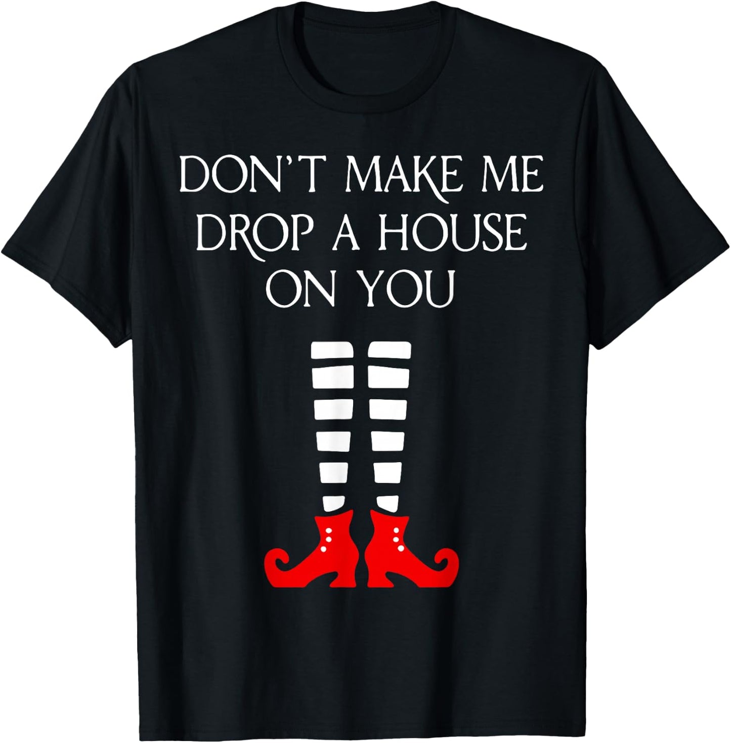 Don't Make Me Drop A House On You T-Shirt - T-Shirt | Black