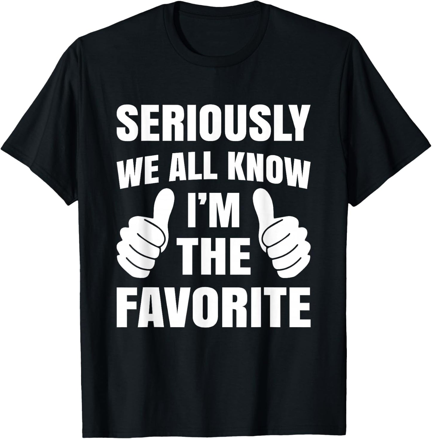 Seriously We All Know I'm The Favorite T-Shirt - T-Shirt | Black