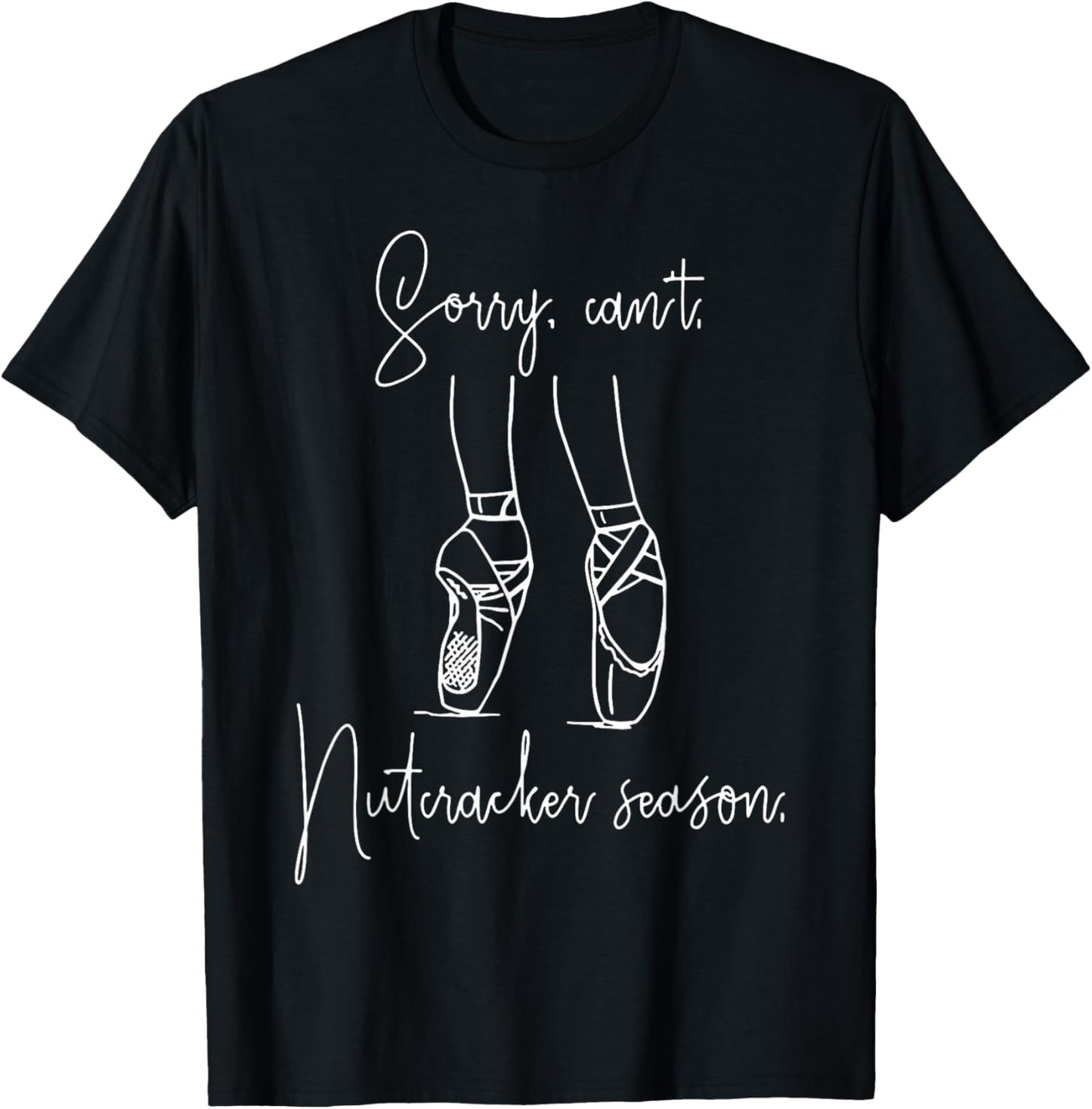 Sorry Can't Nutcracker Season T-Shirt - T-Shirt | Black