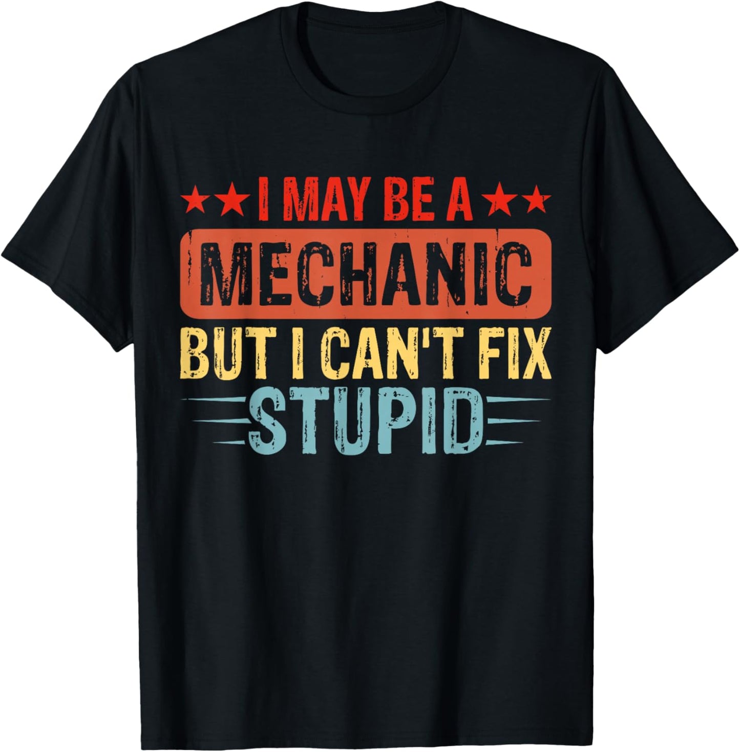 I May Be A Mechanic But I Cant Fix Stupid T-Shirt - T-Shirt | Black