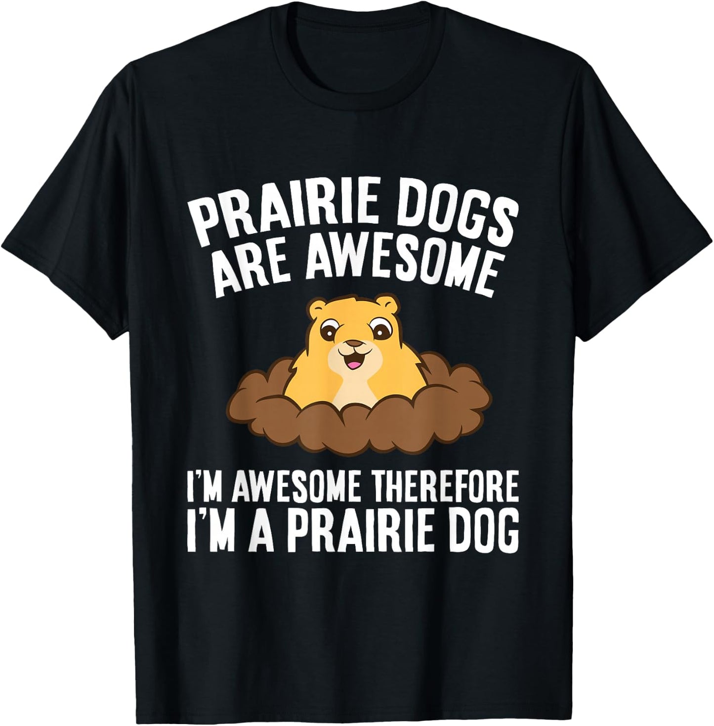 Prairie Dogs Are Awesome Therefore I'm A Prairie Dog Men Women Girls Kids T-Shirt - T-Shirt | Black