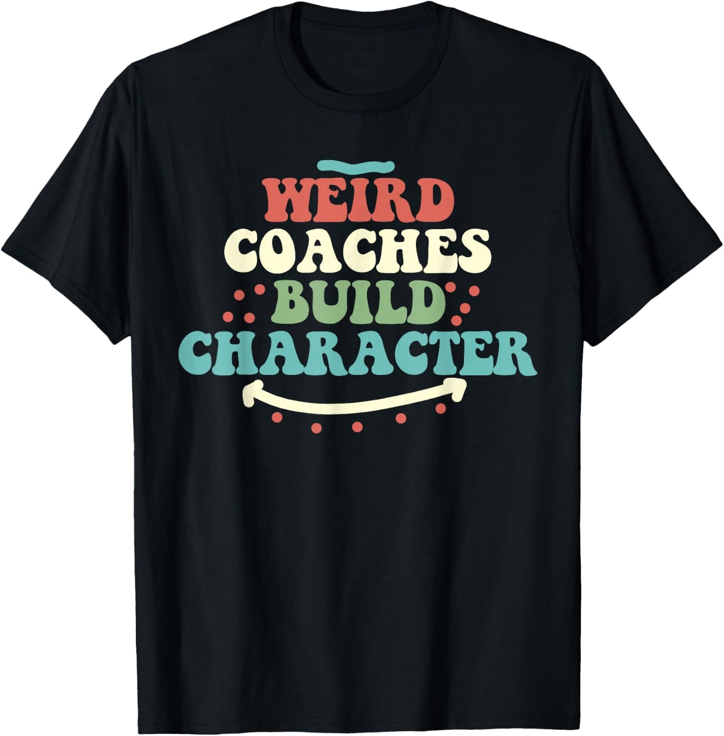 Weird Coaches Build Character Coach Funny T-Shirt - T-Shirt | Black