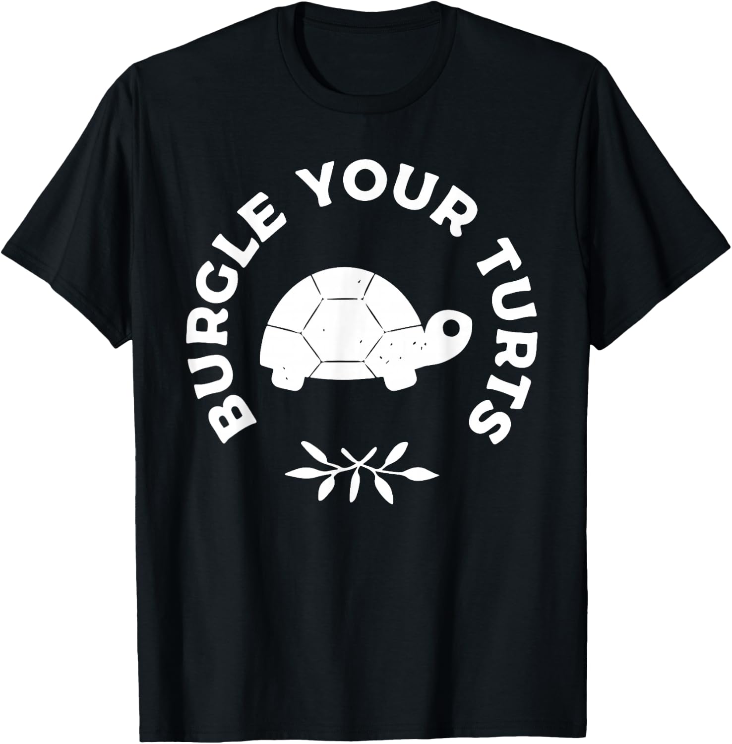 BURGLE YOUR TURTS Funny design T-Shirt - T-Shirt | Black