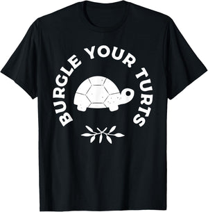 BURGLE YOUR TURTS Funny design T-Shirt - T-Shirt | Black